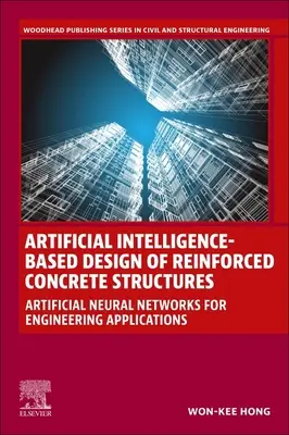 Projektowanie konstrukcji żelbetowych w oparciu o sztuczną inteligencję: Sztuczne sieci neuronowe w zastosowaniach inżynieryjnych - Artificial Intelligence-Based Design of Reinforced Concrete Structures: Artificial Neural Networks for Engineering Applications