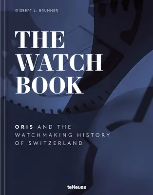 Książka o zegarkach - Oris: ...i historia szwajcarskiego zegarmistrzostwa - The Watch Book - Oris: ...and the Watchmaking History of Switzerland