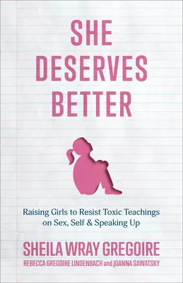 Ona zasługuje na więcej: Wychowanie dziewcząt do przeciwstawiania się toksycznym naukom na temat seksu, siebie i zabierania głosu - She Deserves Better: Raising Girls to Resist Toxic Teachings on Sex, Self, and Speaking Up