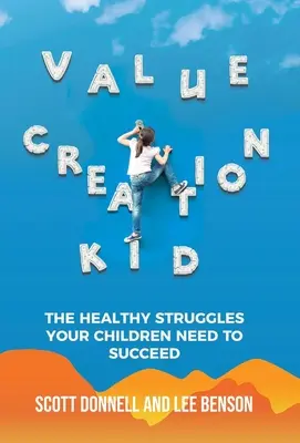 Value Creation Kid: Zdrowe zmagania, których dzieci potrzebują, aby odnieść sukces - Value Creation Kid: The Healthy Struggles Your Children Need to Succeed