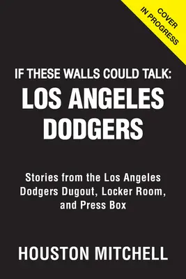 Gdyby te ściany mogły mówić: Los Angeles Dodgers: Historie z ziemianki, szatni i loży prasowej Los Angeles Dodgers - If These Walls Could Talk: Los Angeles Dodgers: Stories from the Los Angeles Dodgers Dugout, Locker Room, and Press Box