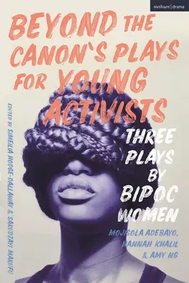 Beyond the Canon's Plays for Young Activists: Trzy sztuki kobiet z globalnej większości - Beyond the Canon's Plays for Young Activists: Three Plays by Women from the Global Majority