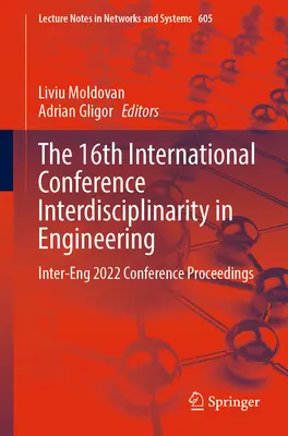 16. Międzynarodowa Konferencja Interdyscyplinarność w Inżynierii: Materiały z konferencji Inter-Eng 2022 - The 16th International Conference Interdisciplinarity in Engineering: Inter-Eng 2022 Conference Proceedings
