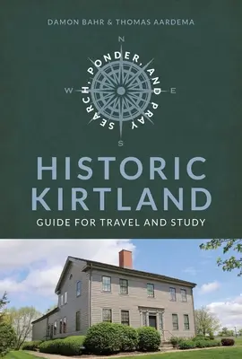 Szukaj, rozważaj i módl się: Przewodnik historyczny po historii kościoła w Kirtland: Przewodnik turystyczny po historii kościoła w Kirtland - Search, Ponder, and Pray: Historic Kirtland Church History Travel Guide: Historic Kirtland Church History Travel Guide