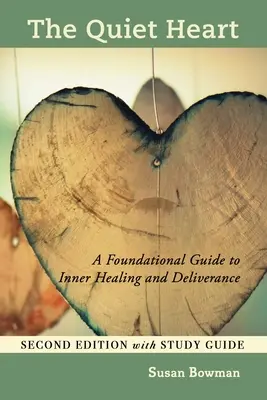 The Quiet Heart: Podstawowy przewodnik po wewnętrznym uzdrowieniu i wyzwoleniu, wydanie drugie z przewodnikiem do studiowania - The Quiet Heart: A Foundational Guide to Inner Healing and Deliverance, Second Edition with Study Guide