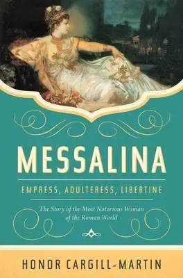 Messalina: Cesarzowa, cudzołożnica, libertynka: Historia najbardziej znanej kobiety rzymskiego świata - Messalina: Empress, Adulteress, Libertine: The Story of the Most Notorious Woman of the Roman World