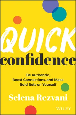 Szybka pewność siebie: Bądź autentyczny, wzmacniaj więzi i śmiało stawiaj na siebie - Quick Confidence: Be Authentic, Boost Connections, and Make Bold Bets on Yourself