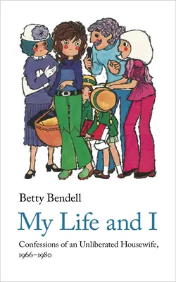 My Life and I: Wyznania niewyzwolonej gospodyni domowej, 1966-1980 - My Life and I: Confessions of an Unliberated Housewife, 1966-1980