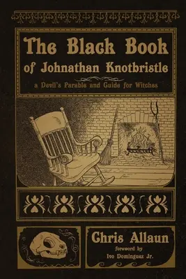 Czarna księga Johnathana Knotbristle'a: Diabelska przypowieść i przewodnik dla czarownic - The Black Book of Johnathan Knotbristle: A Devil's Parable & Guide for Witches