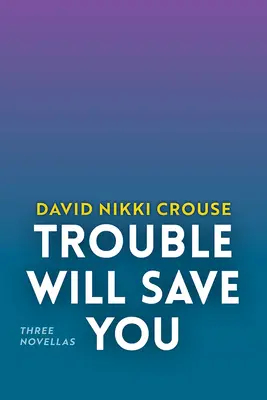 Trouble Will Save You: Trzy nowele - Trouble Will Save You: Three Novellas