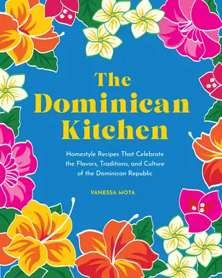 Kuchnia dominikańska: Domowe przepisy, które celebrują smaki, tradycje i kulturę Republiki Dominikańskiej - The Dominican Kitchen: Homestyle Recipes That Celebrate the Flavors, Traditions, and Culture of the Dominican Republic