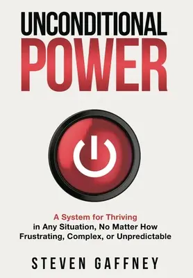 Bezwarunkowa siła: Metoda na przetrwanie w każdej sytuacji, bez względu na to, jak frustrująca, złożona lub nieprzewidywalna - Unconditional Power: A Method for Thriving in Any Situation, No Matter How Frustrating, Complex, or Unpredictable