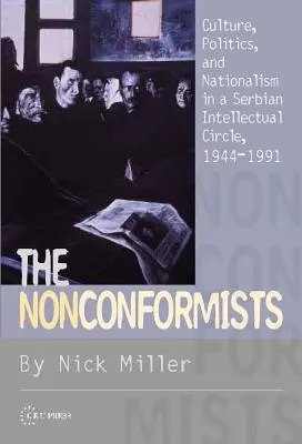 Nonkonformiści: Kultura, polityka i nacjonalizm w serbskim kręgu intelektualnym, 1944-1991 - The Nonconformists: Culture, Politics, and Nationalism in a Serbian Intellectual Circle, 1944-1991