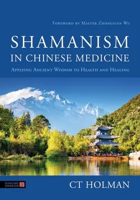 Szamanizm w medycynie chińskiej: Zastosowanie starożytnej mądrości w zdrowiu i uzdrawianiu - Shamanism in Chinese Medicine: Applying Ancient Wisdom to Health and Healing