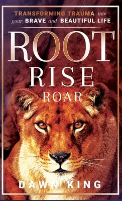 Root, Rise, Roar: Przekształcanie traumy w odważne i piękne życie - Root, Rise, Roar: Transforming Trauma into Your Brave and Beautiful Life