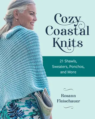 Przytulne dzianiny z wybrzeża: 21 szali, swetrów, poncho i nie tylko - Cozy Coastal Knits: 21 Shawls, Sweaters, Ponchos and More