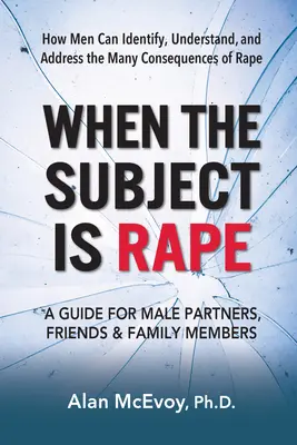 Gdy tematem jest gwałt: przewodnik dla partnerów, przyjaciół i członków rodziny - When the Subject Is Rape: A Guide for Male Partners, Friends & Family Members