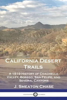 California Desert Trails: Historia doliny Coachella, Borego, San Felipe i kilku kanionów z 1919 r. - California Desert Trails: A 1919 History of Coachella Valley, Borego, San Felipe, and Several Canyons