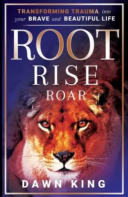 Root, Rise, Roar: Przekształcenie traumy w odważne i piękne życie - Root, Rise, Roar: Transforming Trauma into Your Brave and Beautiful Life