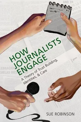 Jak angażują się dziennikarze: Teoria budowania zaufania, tożsamości i opieki - How Journalists Engage: A Theory of Trust Building, Identities, and Care