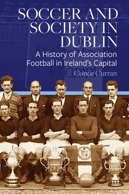 Piłka nożna i społeczeństwo w Dublinie: Historia piłki nożnej w stolicy Irlandii - Soccer and Society in Dublin: A History of Association Football in Ireland's Capital