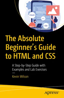 The Absolute Beginner's Guide to HTML and CSS: Przewodnik krok po kroku z przykładami i ćwiczeniami laboratoryjnymi - The Absolute Beginner's Guide to HTML and CSS: A Step-By-Step Guide with Examples and Lab Exercises