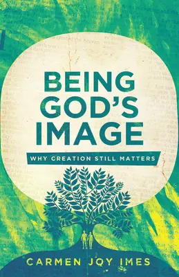 Być obrazem Boga: Dlaczego stworzenie wciąż ma znaczenie - Being God's Image: Why Creation Still Matters