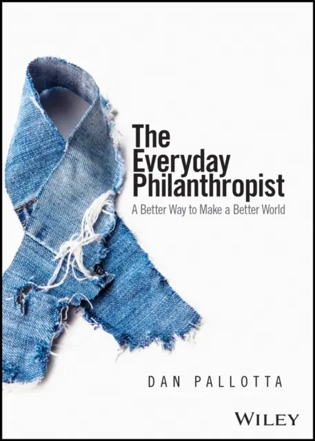 Filantrop na co dzień: Lepszy sposób na lepszy świat - The Everyday Philanthropist: A Better Way to Make a Better World