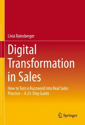 Cyfrowa transformacja w sprzedaży: Jak zmienić modne hasło w prawdziwą praktykę sprzedaży - 21-stopniowy przewodnik - Digital Transformation in Sales: How to Turn a Buzzword Into Real Sales Practice - A 21-Step Guide