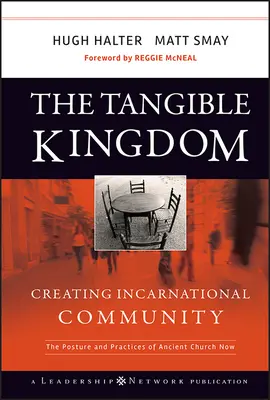 Namacalne Królestwo: Tworzenie inkarnacyjnej wspólnoty: Postawa i praktyki starożytnego Kościoła teraz - The Tangible Kingdom: Creating Incarnational Community: The Posture and Practices of Ancient Church Now