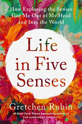 Życie w pięciu zmysłach: Jak odkrywanie zmysłów pozwoliło mi wyjść z głowy i wkroczyć w świat - Life in Five Senses: How Exploring the Senses Got Me Out of My Head and Into the World