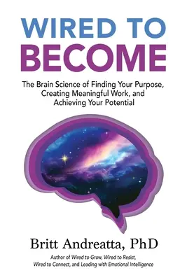 Wired to Become: Nauka o mózgu w poszukiwaniu celu, tworzeniu sensownej pracy i osiąganiu swojego potencjału - Wired to Become: The Brain Science of Finding Your Purpose, Creating Meaningful Work, and Achieving Your Potential