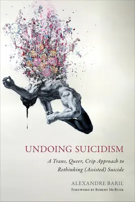 Undoing Suicidism: Trans-, queerowe, cripowe podejście do ponownego przemyślenia (wspomaganego) samobójstwa - Undoing Suicidism: A Trans, Queer, Crip Approach to Rethinking (Assisted) Suicide