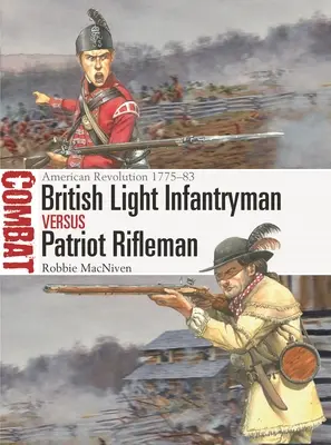 Brytyjski lekki piechur kontra patriotyczny strzelec: Rewolucja amerykańska 1775-83 - British Light Infantryman Vs Patriot Rifleman: American Revolution 1775-83