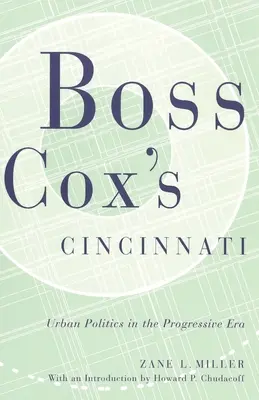 Cincinnati szefa Coxa: Polityka miejska w epoce postępu z wprowadzeniem Howarda P. Chudacoffa - Boss Cox's Cincinnati: Urban Politics in the Progressive Era with an Introduction by Howard P Chudacoff