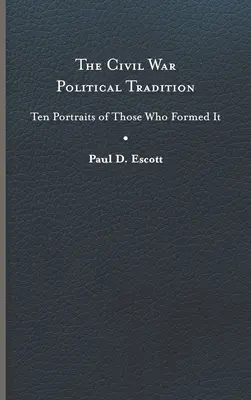 Tradycja polityczna wojny secesyjnej: Dziesięć portretów tych, którzy ją tworzyli - The Civil War Political Tradition: Ten Portraits of Those Who Formed It