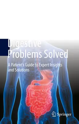 Rozwiązywanie problemów trawiennych - przewodnik pacjenta po spostrzeżeniach i rozwiązaniach ekspertów - Digestive Problems Solved - A Patient's Guide to Expert Insights and Solutions