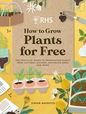 Rhs Jak uprawiać rośliny za darmo: Tworzenie nowych roślin z sadzonek, nasion i nie tylko - Rhs How to Grow Plants for Free: Creating New Plants from Cuttings, Seeds and More