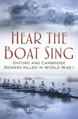 Hear the Boat Sing: Wioślarze z Oxfordu i Cambridge zabici podczas I wojny światowej - Hear the Boat Sing: Oxford and Cambridge Rowers Killed in World War I