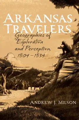 Arkansas Travelers: Geografie eksploracji i percepcji, 1804-1834 - Arkansas Travelers: Geographies of Exploration and Perception, 1804-1834