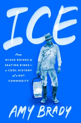 Lód: Od napojów mieszanych po lodowiska - chłodna historia gorącego towaru - Ice: From Mixed Drinks to Skating Rinks--A Cool History of a Hot Commodity