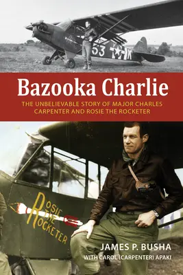 Bazooka Charlie: Niewiarygodna historia majora Charlesa Carpentera i Rosie the Rocketer - Bazooka Charlie: The Unbelievable Story of Major Charles Carpenter and Rosie the Rocketer