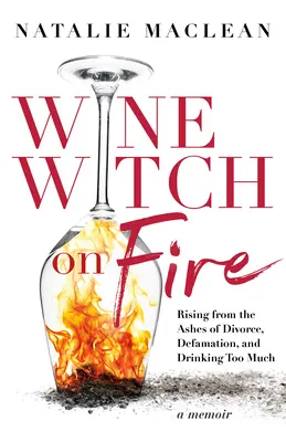 Wine Witch on Fire: Powstając z popiołów rozwodu, zniesławienia i picia za dużo - Wine Witch on Fire: Rising from the Ashes of Divorce, Defamation, and Drinking Too Much