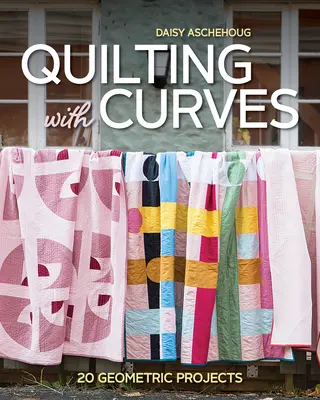 Quilting with Curves: 20 projektów geometrycznych - Quilting with Curves: 20 Geometric Projects