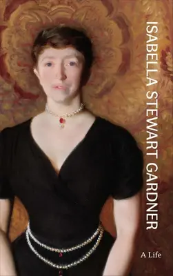 Isabella Stewart Gardner: Życie - Isabella Stewart Gardner: A Life