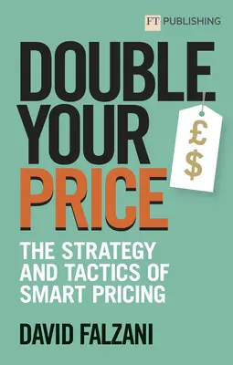 Podwój swoją cenę: Strategia i taktyka inteligentnego ustalania cen - Double Your Price: The Strategy and Tactics of Smart Pricing