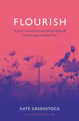 Flourish: Praktyczny i emocjonalny przewodnik po rozwoju położnictwa - Flourish: A Practical and Emotional Guidebook to Thriving in Midwifery