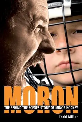 Moron: Zakulisowa historia mniejszego hokeja - Moron: The Behind the Scenes Story of Minor Hockey