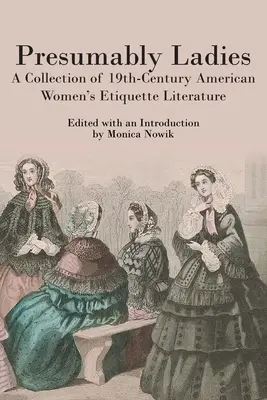 Presumably Ladies: Kolekcja XIX-wiecznej amerykańskiej literatury o etykiecie kobiet - Presumably Ladies: A Collection of 19th-Century American Women's Etiquette Literature