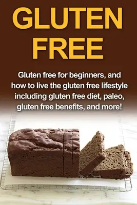 Bezglutenowa: Bezglutenowa dla początkujących i jak prowadzić bezglutenowy styl życia, w tym dieta bezglutenowa, paleo, bezglutenowa dieta be - Gluten Free: Gluten free for beginners, and how to live the gluten free lifestyle including gluten free diet, paleo, gluten free be